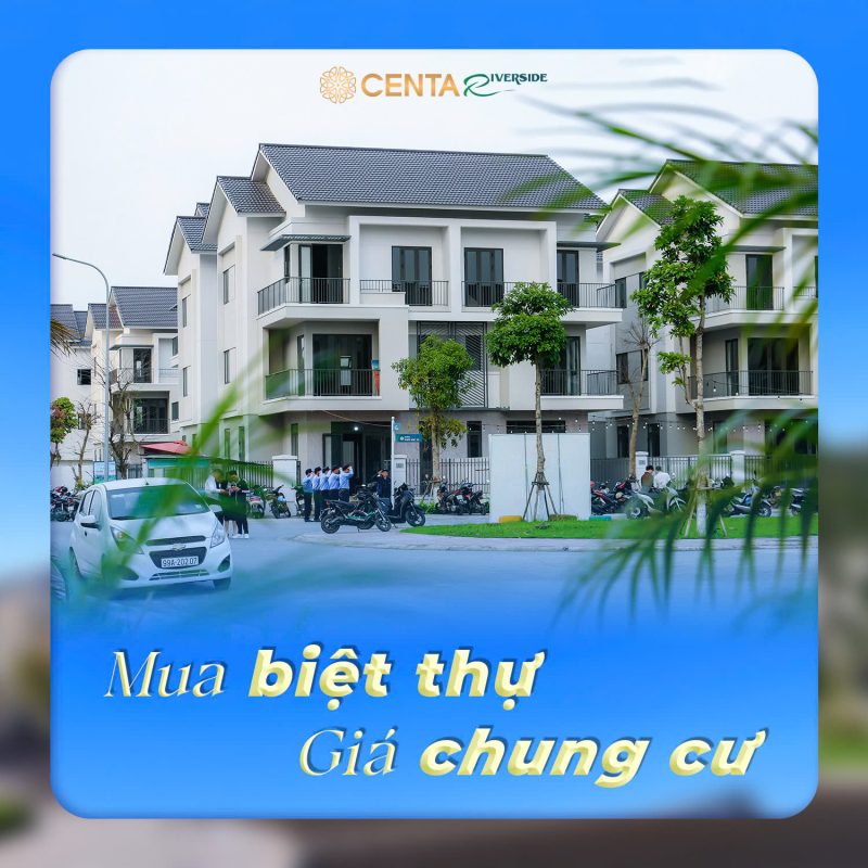 Giá biệt thự song lập Centa Riverside hiện chỉ bằng ½–⅓ sản phẩm cùng phân khúc trong nội đô Hà Nội