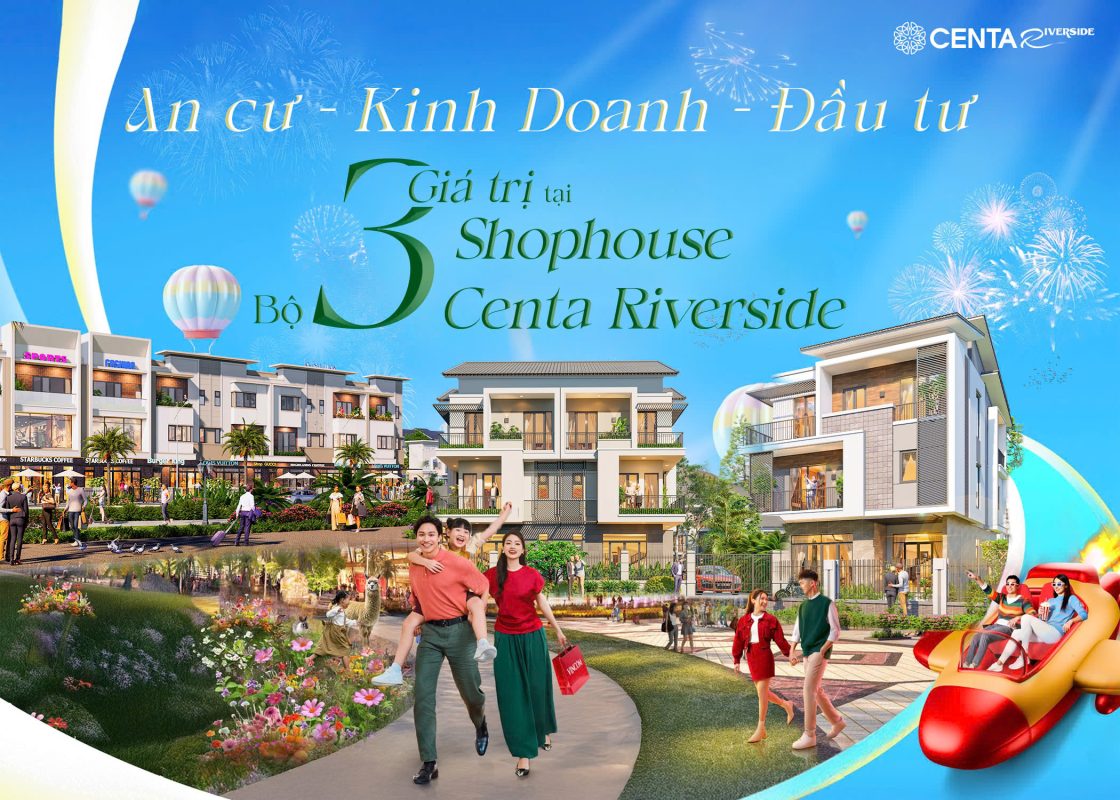 Sống – Kinh doanh – Đầu tư: Bộ ba giá trị tại Shophouse Centa Riverside